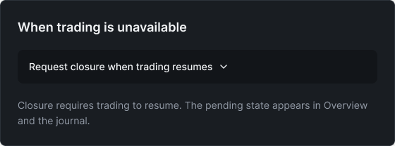 When trading is unavailable, request closure when trading resumes; the pending state appears in Overview and the journal.